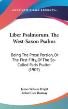 Liber Psalmorum, The West-Saxon Psalms: Being The Prose Portion, Or The First Fifty, Of The So-Called Paris Psalter (1907)