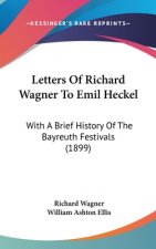Letters Of Richard Wagner To Emil Heckel: With A Brief History Of The Bayreuth Festivals (1899)
