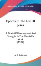 Epochs In The Life Of Jesus: A Study Of Development And Struggle In The Messiah's Work (1907)
