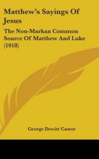 Matthew's Sayings Of Jesus: The Non-Markan Common Source Of Matthew And Luke (1918)