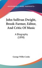 John Sullivan Dwight, Brook-Farmer, Editor, And Critic Of Music: A Biography (1898)