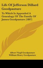 Life Of Jefferson Dillard Goodpasture: To Which Is Appended A Genealogy Of The Family Of James Goodpasture (1897)