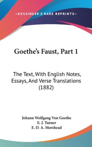 Goethe's Faust, Part 1: The Text, With English Notes, Essays, And Verse Translations (1882)