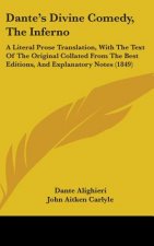 Dante's Divine Comedy, The Inferno: A Literal Prose Translation, With The Text Of The Original Collated From The Best Editions, And Explanatory Notes