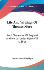 Life And Writings Of Thomas More: Lord Chancellor Of England And Martyr Under Henry VIII (1891)
