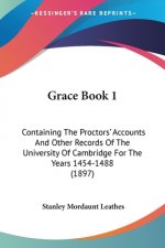 Grace Book 1: Containing The Proctors' Accounts And Other Records Of The University Of Cambridge For The Years 1454-1488 (1897)