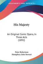 His Majesty: An Original Comic Opera, In Three Acts (1892)
