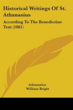Historical Writings Of St. Athanasius: According To The Benedictine Text (1881)