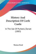 History And Description Of Corfe Castle: In The Isle Of Purbeck, Dorset (1883)