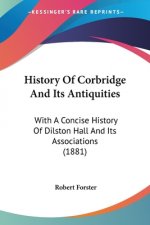 History Of Corbridge And Its Antiquities: With A Concise History Of Dilston Hall And Its Associations (1881)