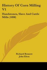History Of Corn Milling V1: Handstones, Slave And Cattle Mills (1898)