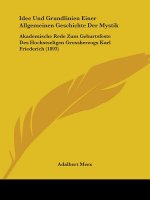Idee Und Grundlinien Einer Allgemeinen Geschichte Der Mystik: Akademische Rede Zum Geburtsfeste Des Hochstseligen Grossherzogs Karl Friederich (1893)