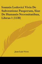 Ioannis Lodovici Vivis De Subventione Pauperum, Siue De Humanis Necessitatibus, Librus 1 (1530)