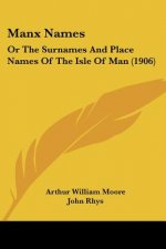 Manx Names: Or The Surnames And Place Names Of The Isle Of Man (1906)