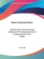 Manx National Music: Selected From The Manuscript Collection Of The Deemster Gill, Dr. J. Clague, And W. H. Gill (1898)