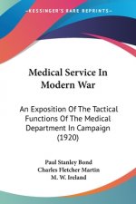 Medical Service In Modern War: An Exposition Of The Tactical Functions Of The Medical Department In Campaign (1920)