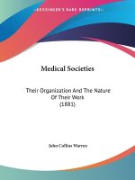 Medical Societies: Their Organization And The Nature Of Their Work (1881)