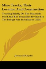Mine Tracks, Their Location And Construction: Treating Briefly On The Materials Used And The Principles Involved In The Design And Installation (1918)