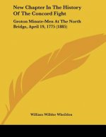 New Chapter In The History Of The Concord Fight: Groton Minute-Men At The North Bridge, April 19, 1775 (1885)