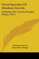 Noted Speeches Of Abraham Lincoln: Including The Lincoln-Douglas Debate (1911)