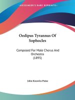 Oedipus Tyrannus Of Sophocles: Composed For Male Chorus And Orchestra (1895)