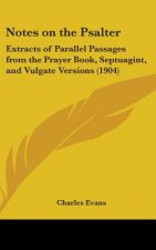 Notes on the Psalter: Extracts of Parallel Passages from the Prayer Book, Septuagint, and Vulgate Versions (1904)