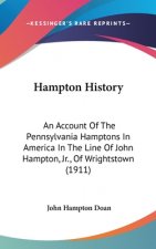Hampton History: An Account Of The Pennsylvania Hamptons In America In The Line Of John Hampton, Jr., Of Wrightstown (1911)