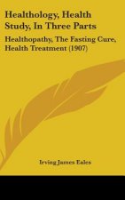 Healthology, Health Study, In Three Parts: Healthopathy, The Fasting Cure, Health Treatment (1907)