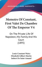 Memoirs Of Constant, First Valet De Chambre Of The Emperor V4: On The Private Life Of Napoleon, His Family And His Court (1895)