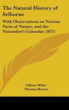 The Natural History of Selborne: With Observations on Various Parts of Nature, and the Naturalist's Calendar (1875)