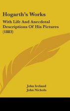 Hogarth's Works: With Life And Anecdotal Descriptions Of His Pictures (1883)