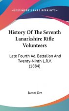 History Of The Seventh Lanarkshire Rifle Volunteers: Late Fourth Ad. Battalion And Twenty-Ninth L.R.V. (1884)