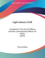Light Infantry Drill: Compiled For The Use Of Officers And Non-Commissioned Officers Of Militia (1854)