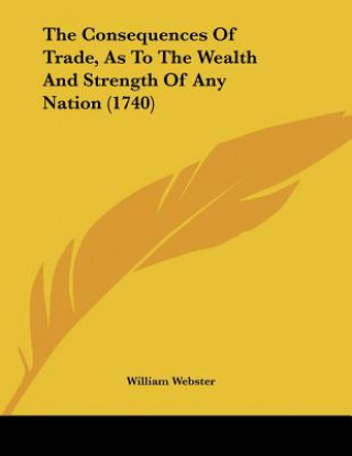 The Consequences Of Trade, As To The Wealth And Strength Of Any Nation (1740)