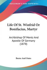 Life Of St. Winfrid Or Bonifacius, Martyr: Archbishop Of Mentz And Apostle Of Germany (1878)