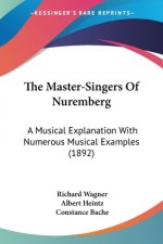 The Master-Singers Of Nuremberg: A Musical Explanation With Numerous Musical Examples (1892)