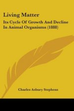 Living Matter: Its Cycle Of Growth And Decline In Animal Organisms (1888)