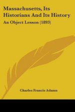 Massachusetts, Its Historians And Its History: An Object Lesson (1893)