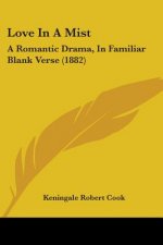 Love In A Mist: A Romantic Drama, In Familiar Blank Verse (1882)