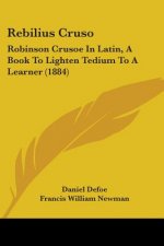 Rebilius Cruso: Robinson Crusoe In Latin, A Book To Lighten Tedium To A Learner (1884)