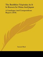 The Buddhist Tripitaka As It Is Known In China And Japan: A Catalogue And Compendious Report (1876)