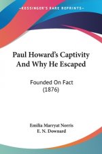Paul Howard's Captivity And Why He Escaped: Founded On Fact (1876)