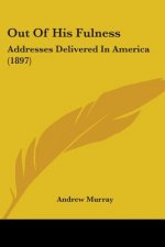 Out Of His Fulness: Addresses Delivered In America (1897)