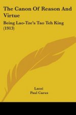The Canon Of Reason And Virtue: Being Lao-Tze's Tao Teh King (1913)