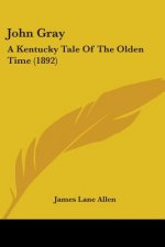 John Gray: A Kentucky Tale Of The Olden Time (1892)