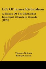 Life Of James Richardson: A Bishop Of The Methodist Episcopal Church In Canada (1876)
