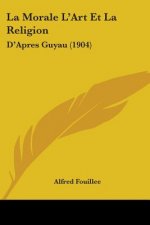 La Morale L'Art Et La Religion: D'Apres Guyau (1904)