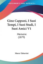 Gino Capponi, I Suoi Tempi, I Suoi Studi, I Suoi Amici V1: Memoire (1879)