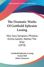 The Dramatic Works Of Gotthold Ephraim Lessing: Miss Sara Sampson; Philotas; Emilia Galotti; Nathan The Wise (1878)