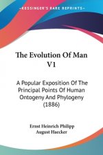 The Evolution Of Man V1: A Popular Exposition Of The Principal Points Of Human Ontogeny And Phylogeny (1886)